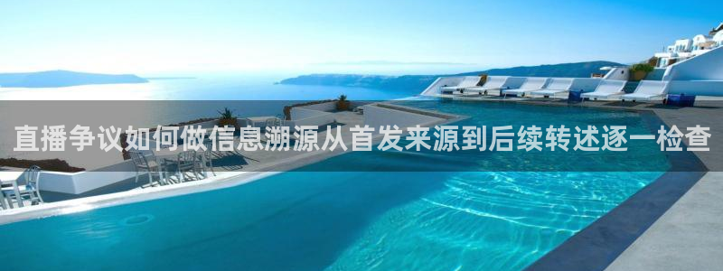 今日热点榜:直播争议如何做信息溯源从首发来源到后续转述逐一检查